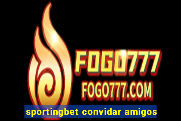 sportingbet convidar amigos